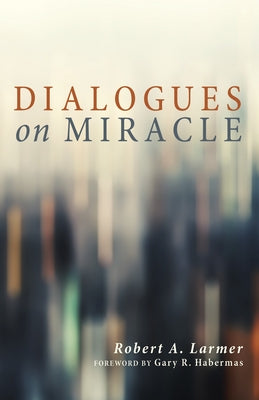 Dialogues on Miracle by Larmer, Robert A.