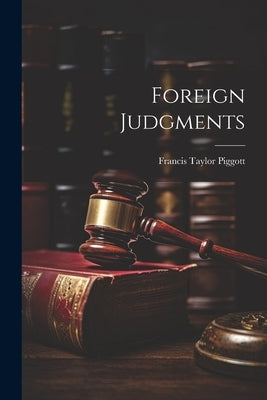 Foreign Judgments by Piggott, Francis Taylor