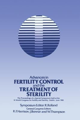 Advances in Fertility Control and the Treatment of Sterility: The Proceedings of a Special Symposium Held at the Xith World Congress on Fertility and by Rolland, R.