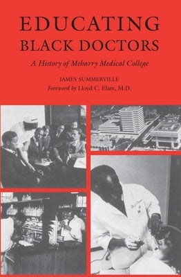 Educating Black Doctors: A History of Meharry Medical College by Summerville, James