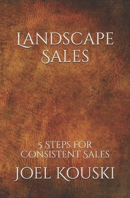 Landscape Sales: 5-Steps for Consistent Sales by Kouski, Joel