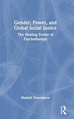 Gender, Power, and Global Social Justice: The Healing Power of Psychotherapy by Daneshpour, Manijeh