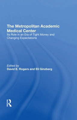 The Metropolitan Academic Medical Center: Its Role in an Era of Tight Money and Changing Expectations by Rogers, David E.