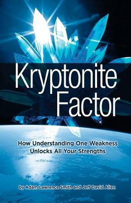 Kryptonite Factor: How Understanding One Weakness Unlocks All Your Strengths by Allen, Jeff David