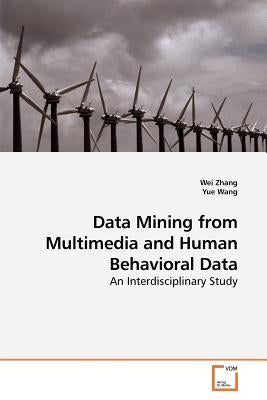 Data Mining from Multimedia and Human Behavioral Data by Zhang, Wei