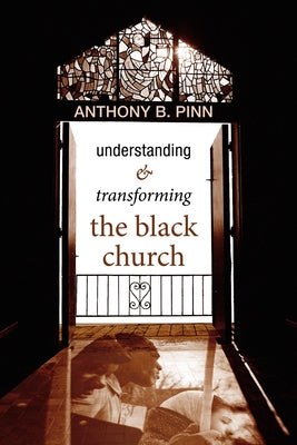Understanding and Transforming the Black Church by Pinn, Anthony B.