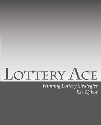 Lottery Ace: Winning Lottery Strategies by Ugbor, Eze