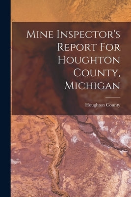 Mine Inspector's Report For Houghton County, Michigan by (Mich )., Houghton County