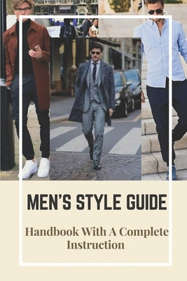 Men's Style Guide: Handbook With A Complete Instruction: How To Change Your Style Male by Spuhler, Tama