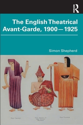 The English Theatrical Avant-Garde 1900-1925 by Shepherd, Simon