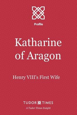 Katharine of Aragon: Henry VIII's First Wife by Times, Tudor