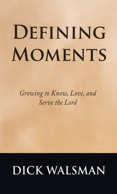 Defining Moments: Growing to Know, Love, and Serve the Lord by Walsman, Dick