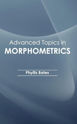 Advanced Topics in Morphometrics by Bates, Phyllis