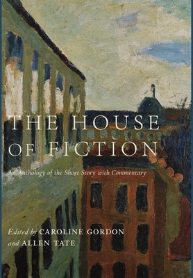The House of Fiction: An Anthology of the Short Story with Commentary by Gordon, Caroline