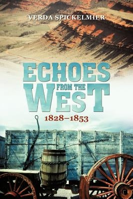 Echoes from the West: 1828-1853 by Spickelmier, Verda