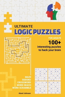 Ultimate Logic Puzzles For Adults: Hack Your Brain With Challenging Numbers Logic Puzzles in Large Print for Fun Effective Brain Exercise by Johnson, Aland