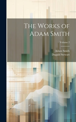 The Works of Adam Smith; Volume 2 by Stewart, Dugald