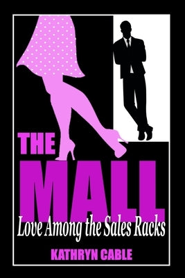 The Mall: Love Among the Sales Racks by Cable, Kathryn