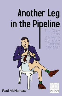 Another Leg in the Pipeline: The Diary of an Insurance Company General Manager by McNamara, Paul