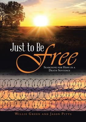 Just to Be Free: Searching for Hope in a Death Sentence by Green, Willie