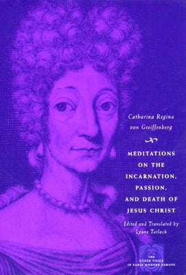 Meditations on the Incarnation, Passion, and Death of Jesus Christ by Von Greiffenberg, Catharina Regina