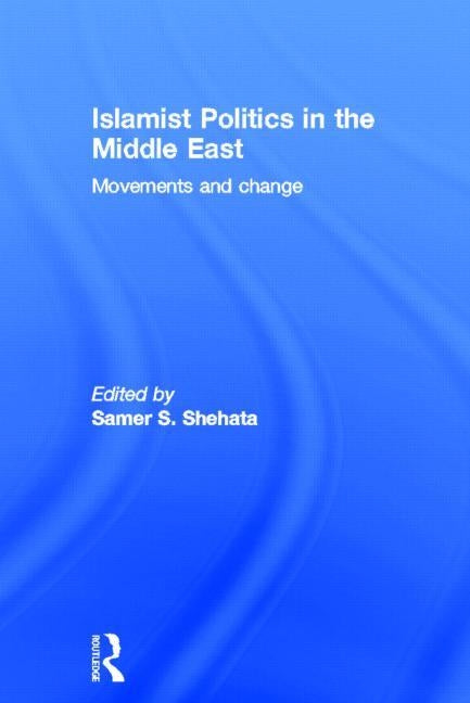 Islamist Politics in the Middle East: Movements and Change by Shehata, Samer
