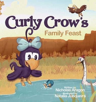 Curly Crow's Family Feast: A Children's Picture Book for Kids Ages 4-8 about Finding Strength in Challenges, Wisdom in Problem Solving, and Thank by Aragon, Nicholas