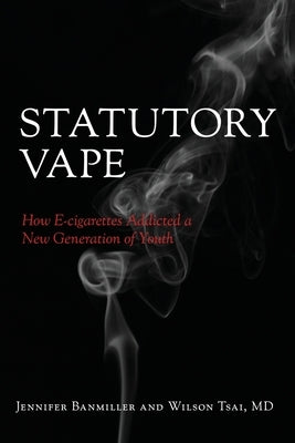 Statutory Vape: How the e-cigarette Industry Addicted a New Generation of Youth by Tsai MD, Wilson