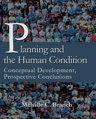Planning and the Human Condition: Conceptual Development, Prospective Conclusions by Branch, Melville C.