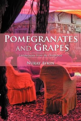 Pomegranates and Grapes: Landscapes from My Childhood by Ayk N., Nuray