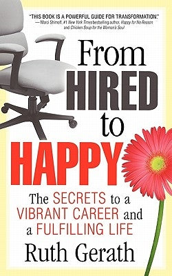From Hired to Happy: The Secrets to a Vibrant Career and a Fulfilling Life by Gerath, Ruth
