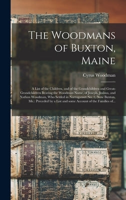The Woodmans of Buxton, Maine: a List of the Children, and of the Grandchildren and Great-grandchildren Bearing the Woodman Name, of Joseph, Joshua, by Woodman, Cyrus 1814-1889