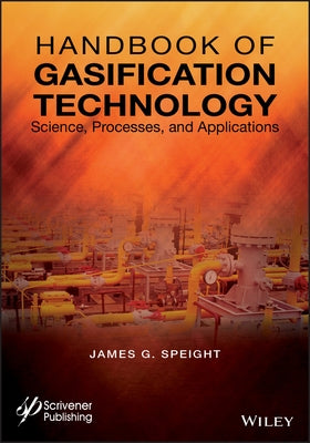 Handbook of Gasification Technology: Science, Processes, and Applications by Speight, James G.