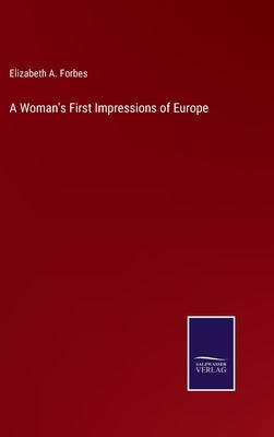 A Woman's First Impressions of Europe by Forbes, Elizabeth A.