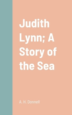 Judith Lynn; A Story of the Sea by Donnell, A. H.