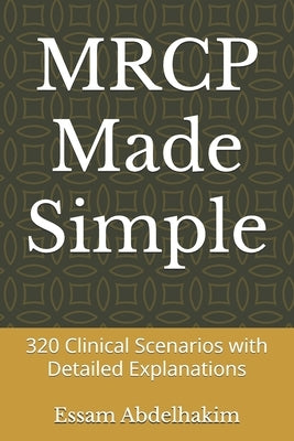 MRCP Made Simple: 320 Clinical Scenarios with Detailed Explanations by Abdelhakim, Essam