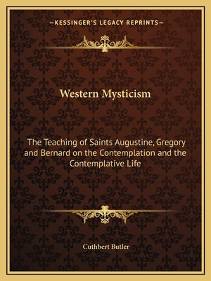 Western Mysticism: The Teaching of Saints Augustine, Gregory and Bernard on the Contemplation and the Contemplative Life by Butler, Cuthbert