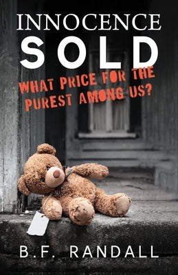 Innocence Sold: What Price for the Purest Among Us? by Randall, B. F.