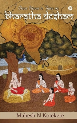 Once Upon A Time In Bharatha Desham by Mahesh N Kotekere