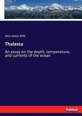 Thalassa: An essay on the depth, temperature, and currents of the ocean by Wild, John James