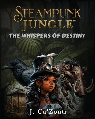 Steampunk Jungle: The Whispers of Destiny by Ca' Zonti, J.