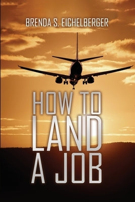 How to Land a Job by Eichelberger, Brenda S.
