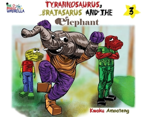 The Magic Umbrella 3; The Tyrannosaurus Bratasaurus and the Elephant by Amoateng, Kwaku Ka-F