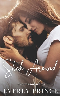 Stick Around: A Small Town, Accidental Pregnancy Romance by Prince, Everly
