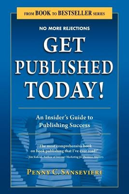 Get Published Today! an Insider's Guide to Publishing Success by Sansevieri, Penny C.