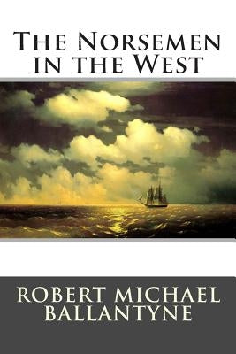 The Norsemen in the West by Robert Michael Ballantyne