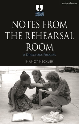Notes from the Rehearsal Room: A Director's Process by Meckler, Nancy