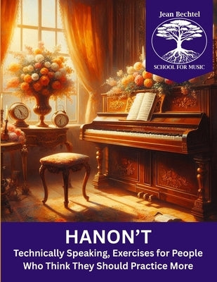 Hanon't: Technically Speaking, Exercises for People Who Think They Should Practice More by Wheeler, Michael C.