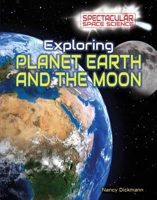 Exploring Planet Earth and the Moon by Dickmann, Nancy