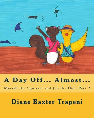 Merrill the Squirrel and Jen the Hen: Part 2: A Day Off?Almost by Rathburn, Brittany